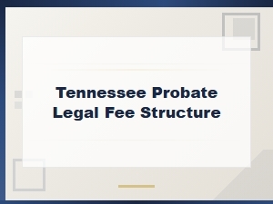 Tennessee Probate Legal Fee Structure