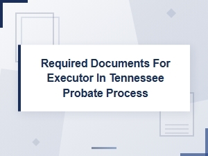 Required Documents for Executor in Tennessee Probate
