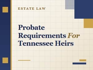 Probate Requirements for Tennessee Heirs