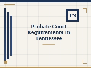 Probate Court Requirements in Tennessee