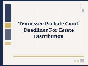 Tennessee Probate Court Deadlines for Estate Distribution