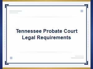 Tennessee Probate Court Legal Requirements Basics